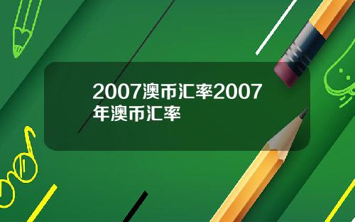 2007澳币汇率2007年澳币汇率