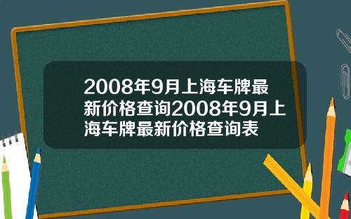 2008年9月上海车牌最新价格查询2008年9月上海车牌最新价格查询表