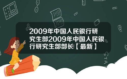 2009年中国人民银行研究生部2009年中国人民银行研究生部部长【最新】