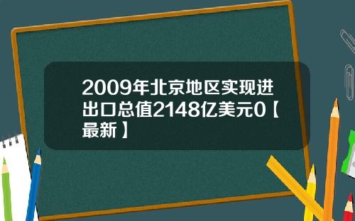 2009年北京地区实现进出口总值2148亿美元0【最新】