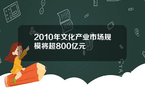 2010年文化产业市场规模将超800亿元