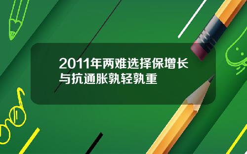 2011年两难选择保增长与抗通胀孰轻孰重