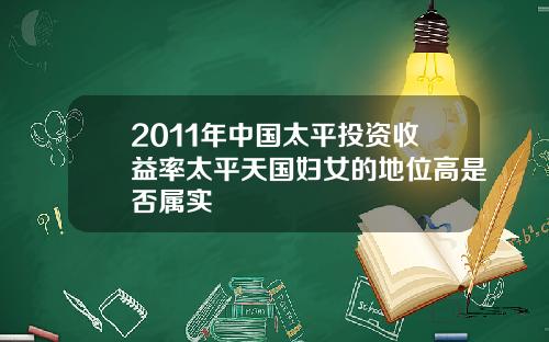 2011年中国太平投资收益率太平天国妇女的地位高是否属实