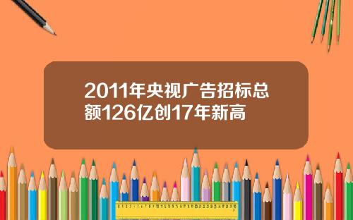 2011年央视广告招标总额126亿创17年新高