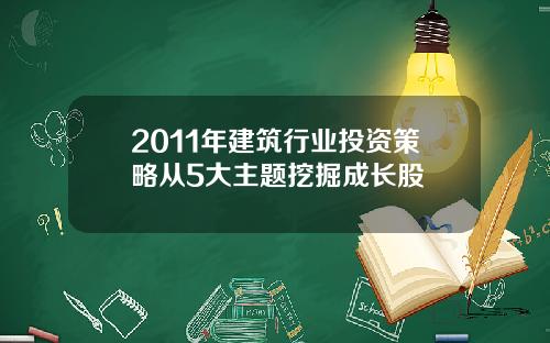 2011年建筑行业投资策略从5大主题挖掘成长股