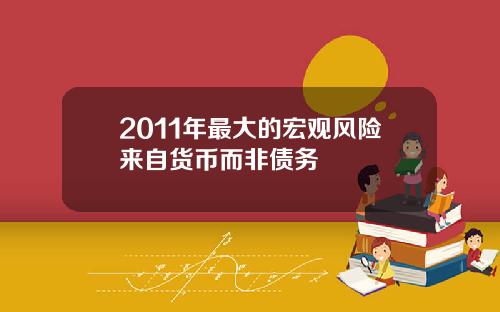 2011年最大的宏观风险来自货币而非债务