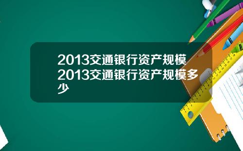 2013交通银行资产规模2013交通银行资产规模多少