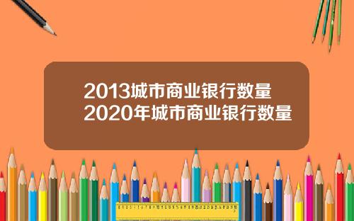 2013城市商业银行数量2020年城市商业银行数量