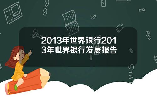 2013年世界银行2013年世界银行发展报告