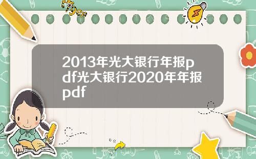 2013年光大银行年报pdf光大银行2020年年报pdf