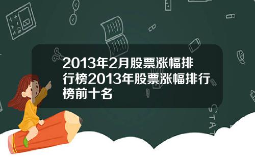 2013年2月股票涨幅排行榜2013年股票涨幅排行榜前十名