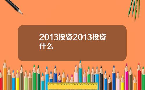 2013投资2013投资什么