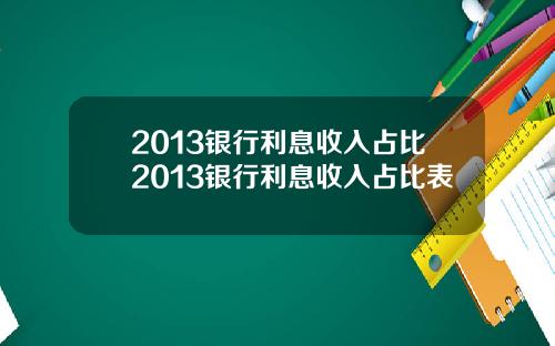 2013银行利息收入占比2013银行利息收入占比表