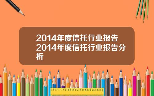 2014年度信托行业报告2014年度信托行业报告分析