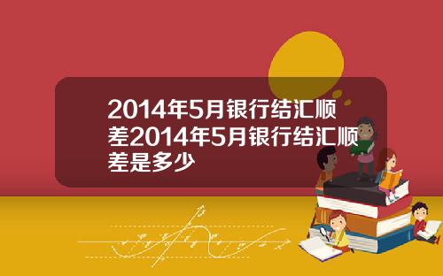 2014年5月银行结汇顺差2014年5月银行结汇顺差是多少