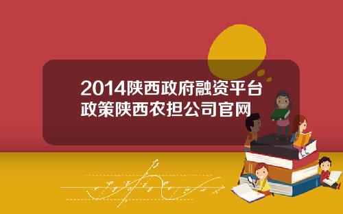 2014陕西政府融资平台政策陕西农担公司官网