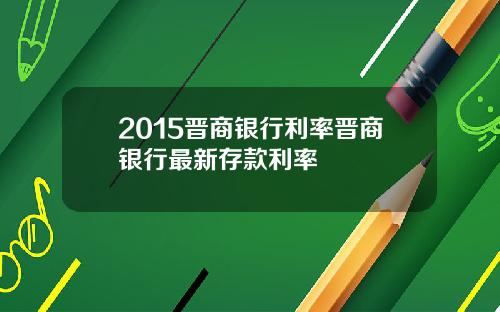 2015晋商银行利率晋商银行最新存款利率