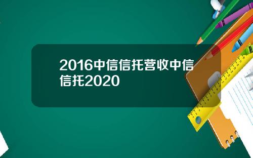 2016中信信托营收中信信托2020