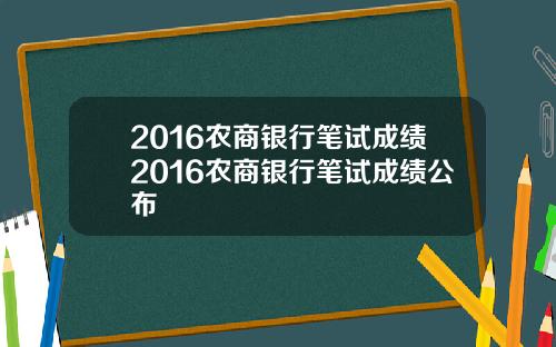 2016农商银行笔试成绩2016农商银行笔试成绩公布