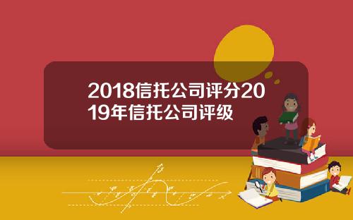 2018信托公司评分2019年信托公司评级