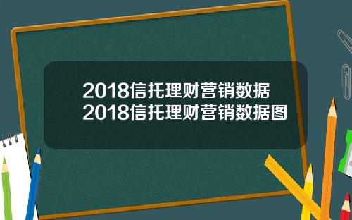 2018信托理财营销数据2018信托理财营销数据图