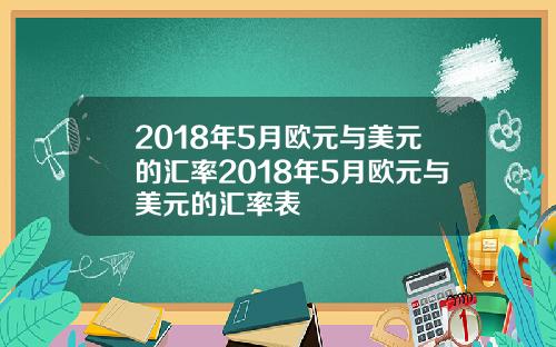 2018年5月欧元与美元的汇率2018年5月欧元与美元的汇率表