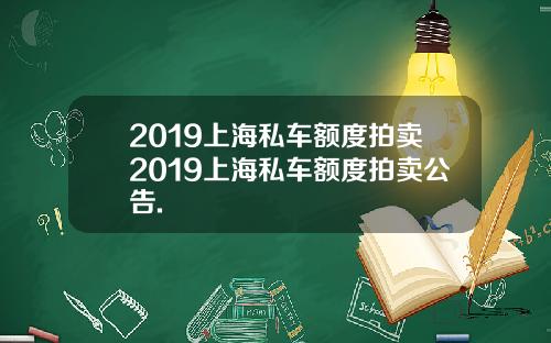 2019上海私车额度拍卖2019上海私车额度拍卖公告.