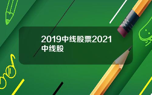 2019中线股票2021中线股