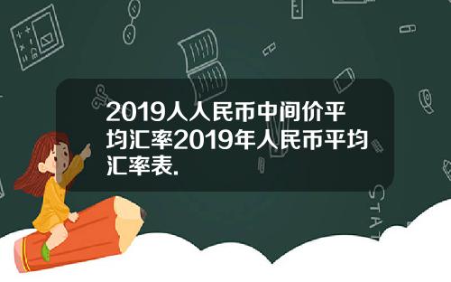 2019人人民币中间价平均汇率2019年人民币平均汇率表.