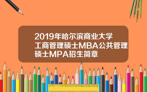 2019年哈尔滨商业大学工商管理硕士MBA公共管理硕士MPA招生简章