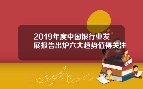 2019年度中国银行业发展报告出炉六大趋势值得关注