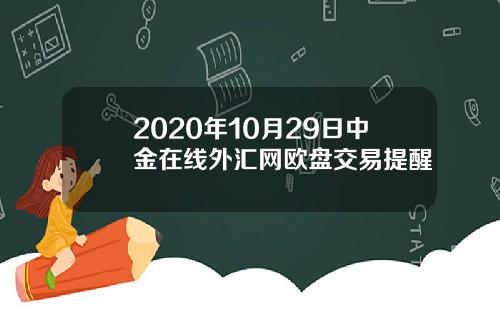 2020年10月29日中金在线外汇网欧盘交易提醒