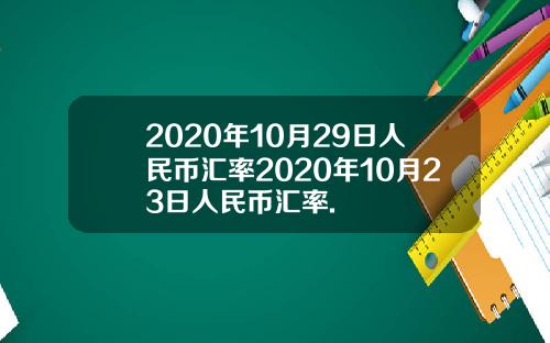 2020年10月29日人民币汇率2020年10月23日人民币汇率.