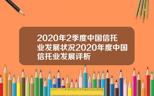 2020年2季度中国信托业发展状况2020年度中国信托业发展评析