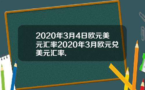 2020年3月4日欧元美元汇率2020年3月欧元兑美元汇率.