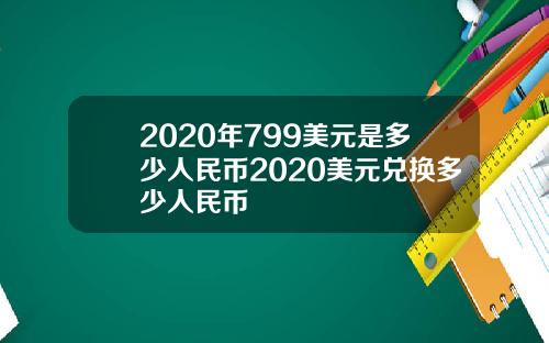 2020年799美元是多少人民币2020美元兑换多少人民币