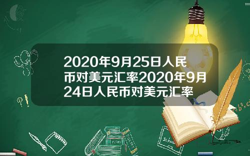 2020年9月25日人民币对美元汇率2020年9月24日人民币对美元汇率