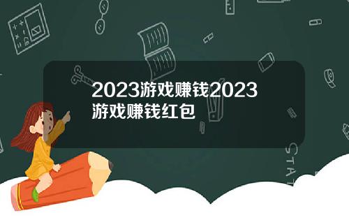 2023游戏赚钱2023游戏赚钱红包