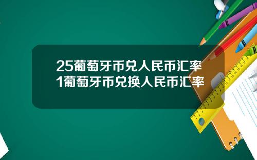 25葡萄牙币兑人民币汇率1葡萄牙币兑换人民币汇率