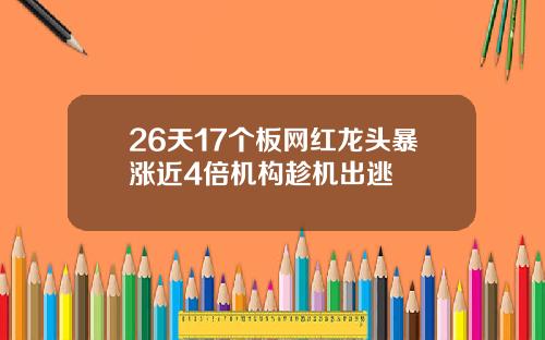 26天17个板网红龙头暴涨近4倍机构趁机出逃