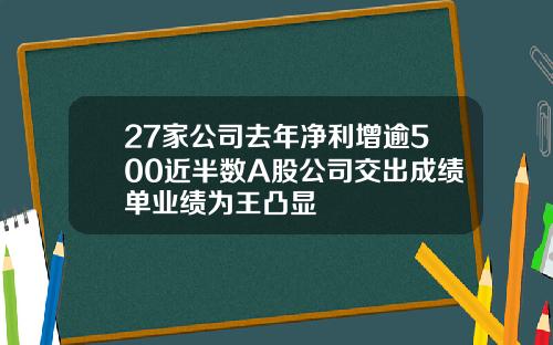 27家公司去年净利增逾500近半数A股公司交出成绩单业绩为王凸显