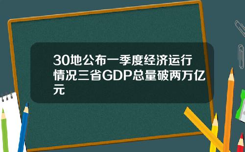 30地公布一季度经济运行情况三省GDP总量破两万亿元