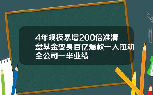 4年规模暴增200倍准清盘基金变身百亿爆款一人拉动全公司一半业绩