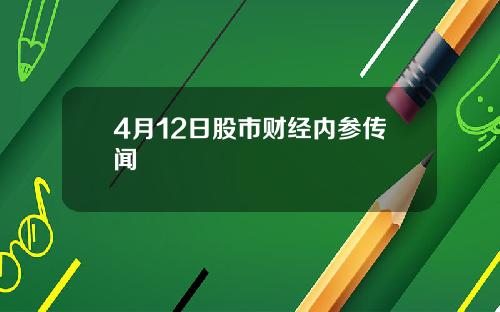 4月12日股市财经内参传闻