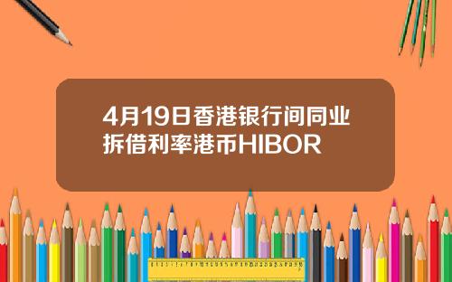 4月19日香港银行间同业拆借利率港币HIBOR