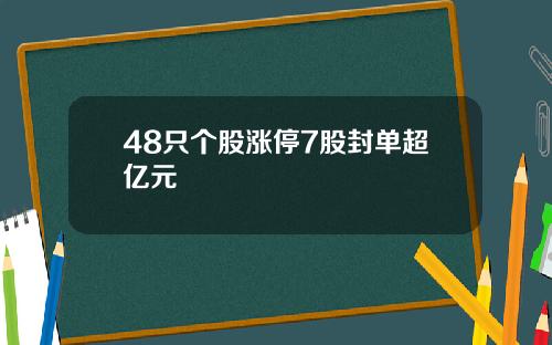 48只个股涨停7股封单超亿元