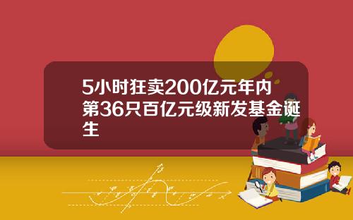 5小时狂卖200亿元年内第36只百亿元级新发基金诞生