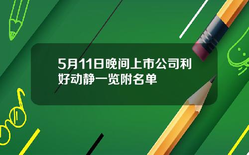 5月11日晚间上市公司利好动静一览附名单