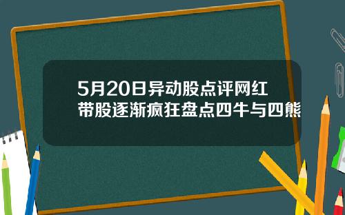 5月20日异动股点评网红带股逐渐疯狂盘点四牛与四熊