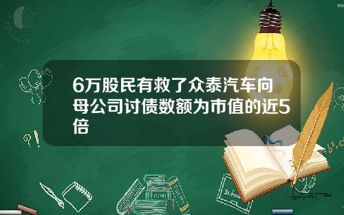 6万股民有救了众泰汽车向母公司讨债数额为市值的近5倍